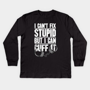 Police Officer Gift I Can't Fix Stupid But I Can Cuff It Kids Long Sleeve T-Shirt